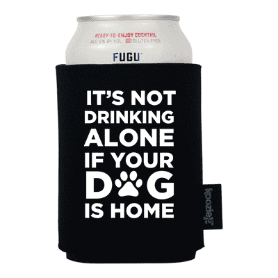 It's Not Drinking Alone if the Dog Is Home Pet Lovers Koozie®